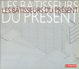 LES BATISSEURS DU PRESENT. Editions du Moniteur. 2003